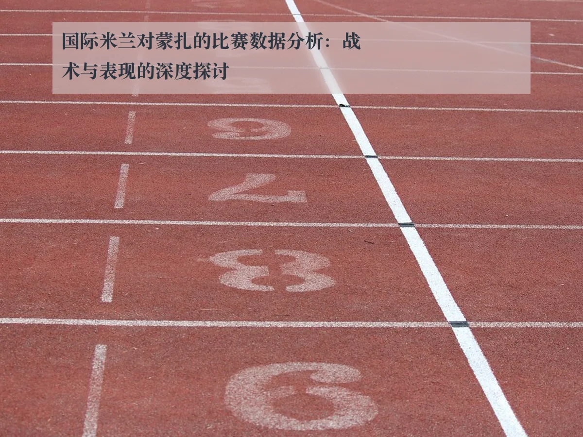 国际米兰对蒙扎的比赛数据分析:战术与表现的深度探讨